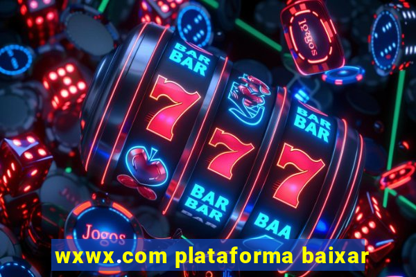 wxwx.com plataforma baixar